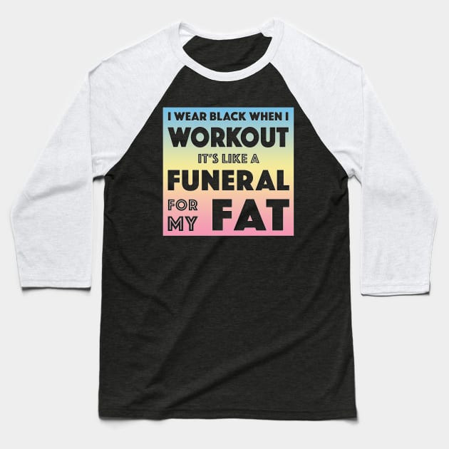 I Wear Black When I Workout #3 - It's Like A Funeral For My Fat Baseball T-Shirt by DankFutura